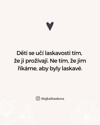 Děti se učí laskavosti tím, co zažívají, ne tím, co slyší. Pro dítě je to matoucí, když slyší slova, ale vidí něco jiného....